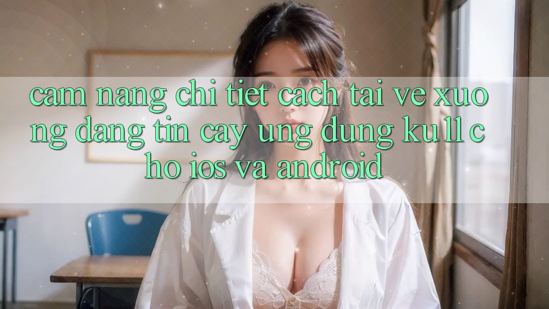 Cẩm nang Chi Tiết Cách Tải về Xuống Đáng tin cậy Ứng dụng Ku11 Cho iOS và Android Cẩm nang Chi Tiết Cách Tải về Xuống Đáng tin cậy Ứng dụng Ku11 Cho iOS và Android
