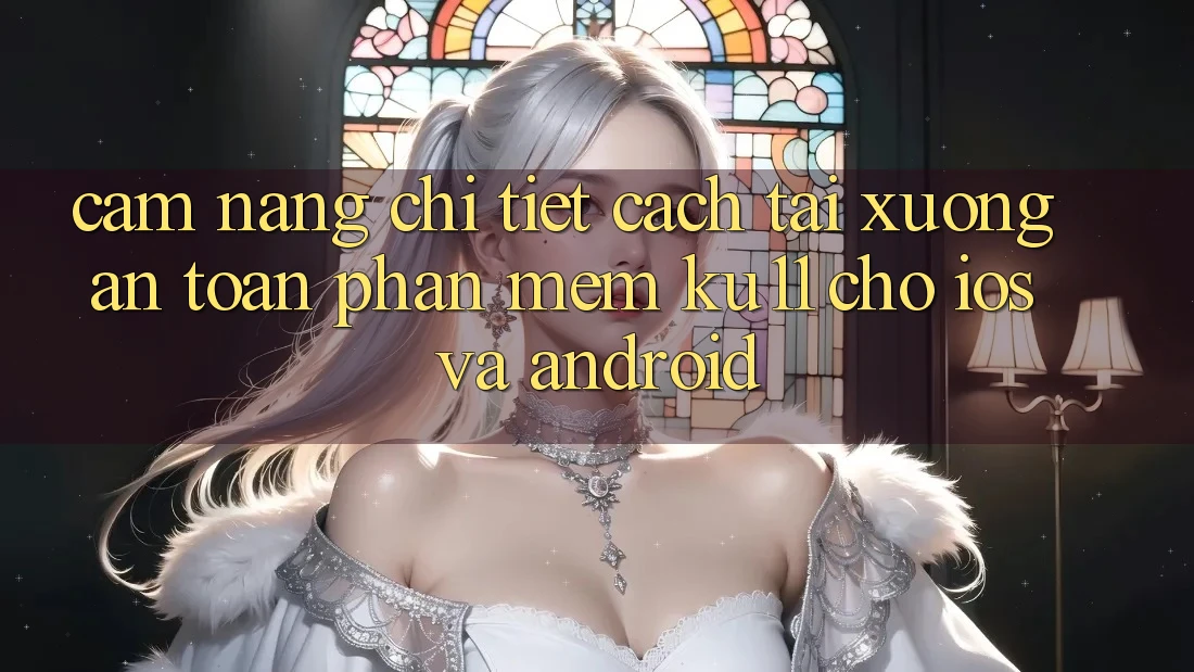 Cẩm nang Chi Tiết Cách Tải Xuống An Toàn Phần mềm Ku11 Cho iOS và Android