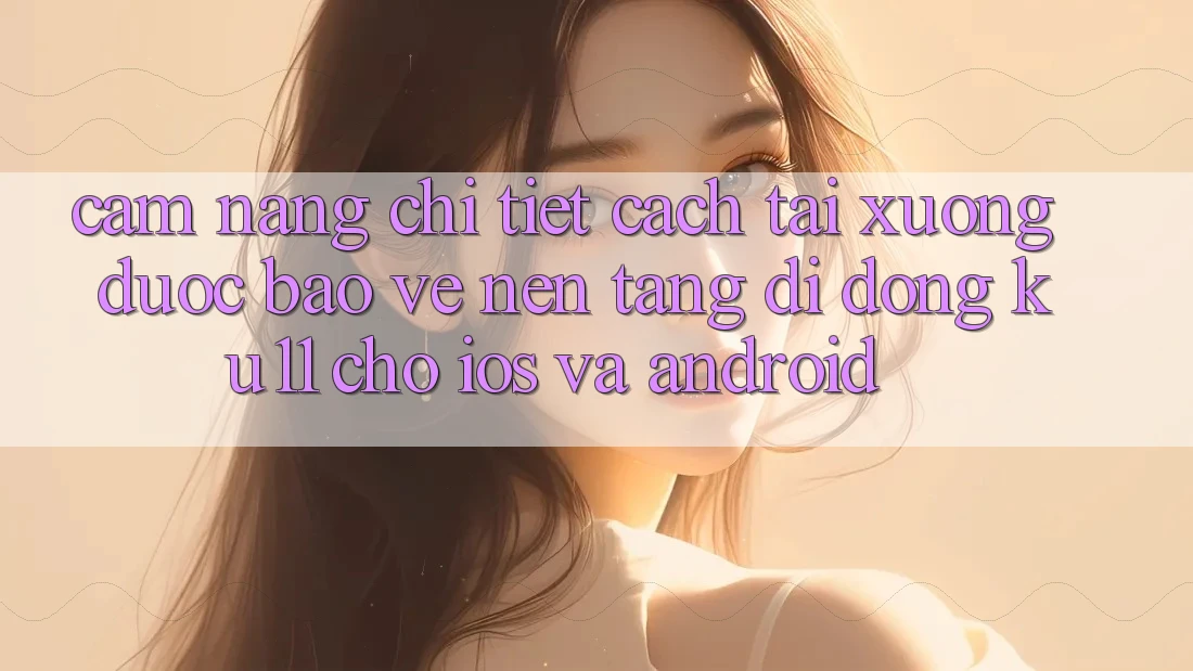 Cẩm nang Chi Tiết Cách Tải Xuống Được bảo vệ Nền tảng di động Ku11 Cho iOS và Android Cẩm nang Chi Tiết Cách Tải Xuống Được bảo vệ Nền tảng di động Ku11 Cho iOS và Android