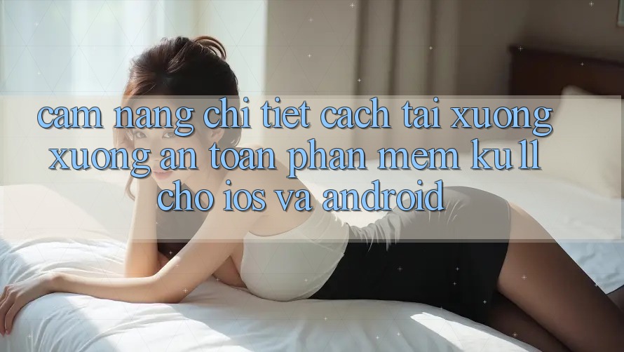 Cẩm nang Chi Tiết Cách Tải xuống Xuống An Toàn Phần mềm Ku11 Cho iOS và Android Cẩm nang Chi Tiết Cách Tải xuống Xuống An Toàn Phần mềm Ku11 Cho iOS và Android