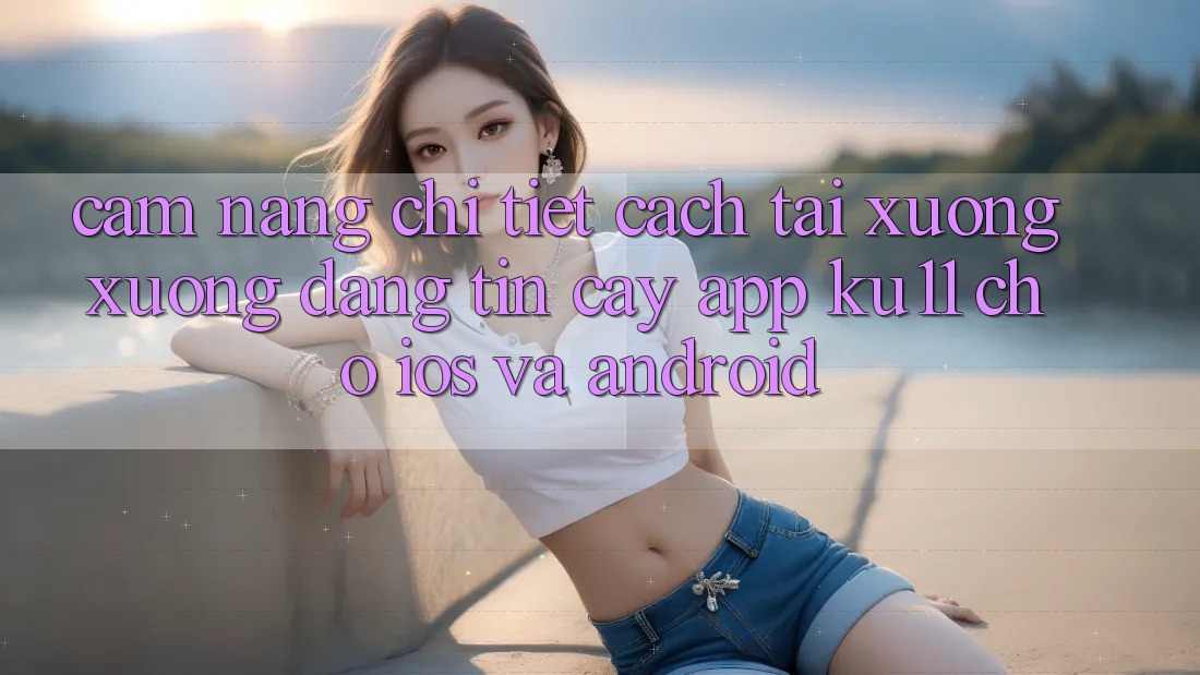 Cẩm nang Chi Tiết Cách Tải xuống Xuống Đáng tin cậy App Ku11 Cho iOS và Android Cẩm nang Chi Tiết Cách Tải xuống Xuống Đáng tin cậy App Ku11 Cho iOS và Android