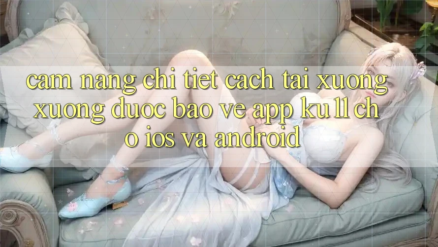 Cẩm nang Chi Tiết Cách Tải xuống Xuống Được bảo vệ App Ku11 Cho iOS và Android Cẩm nang Chi Tiết Cách Tải xuống Xuống Được bảo vệ App Ku11 Cho iOS và Android