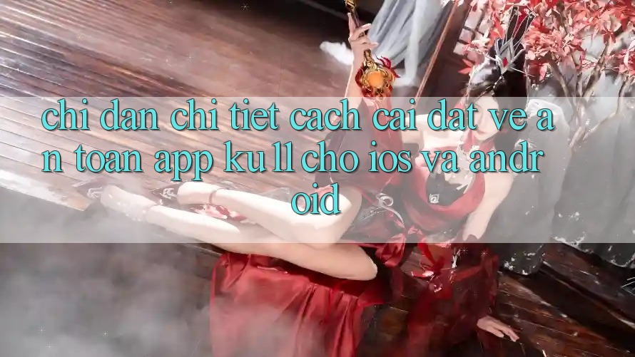 Chỉ dẫn Chi Tiết Cách Cài đặt về An Toàn App Ku11 Cho iOS và Android
