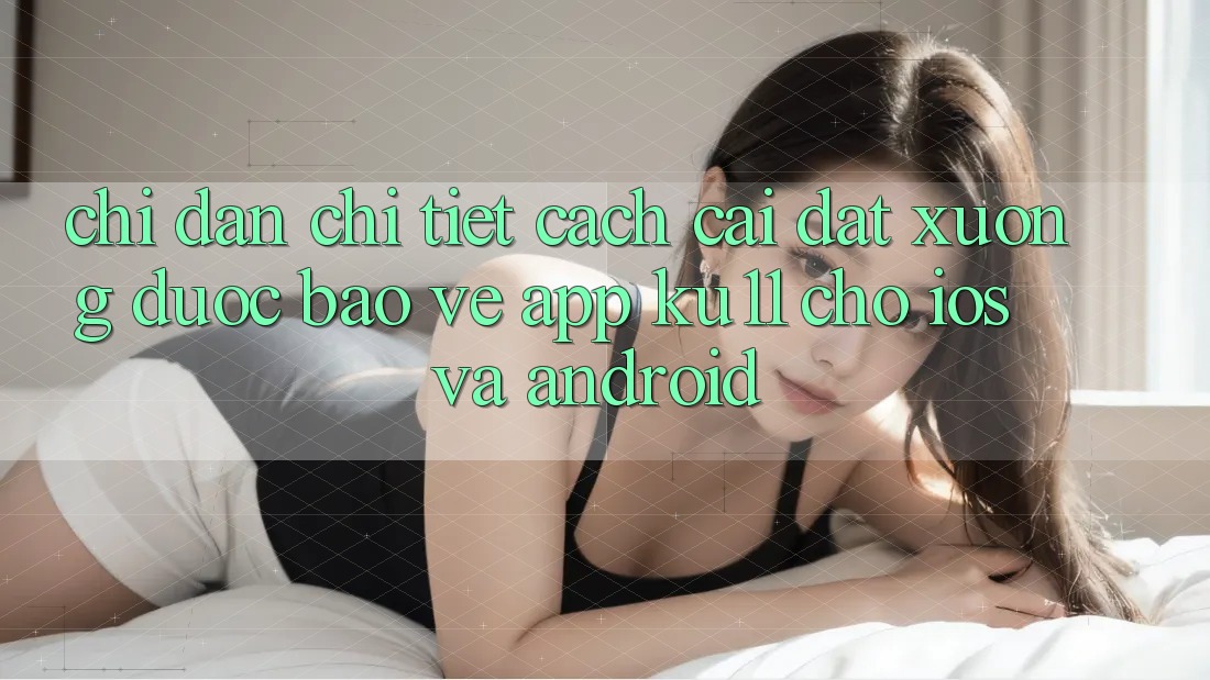 Chỉ dẫn Chi Tiết Cách Cài đặt Xuống Được bảo vệ App Ku11 Cho iOS và Android