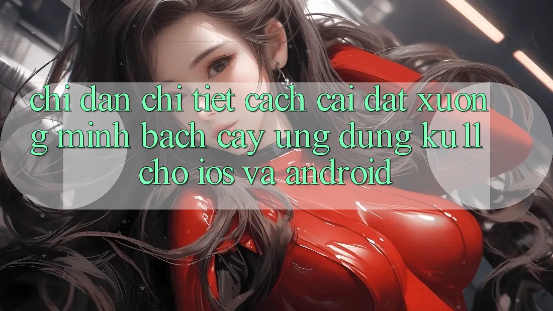Chỉ dẫn Chi Tiết Cách Cài đặt Xuống Minh bạch cậy Ứng dụng Ku11 Cho iOS và Android Chỉ dẫn Chi Tiết Cách Cài đặt Xuống Minh bạch cậy Ứng dụng Ku11 Cho iOS và Android