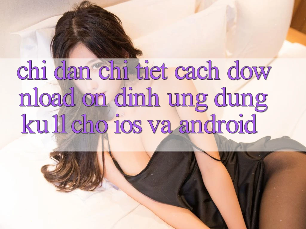 Chỉ dẫn Chi Tiết Cách Download Ổn định Ứng dụng Ku11 Cho iOS và Android Chỉ dẫn Chi Tiết Cách Download Ổn định Ứng dụng Ku11 Cho iOS và Android