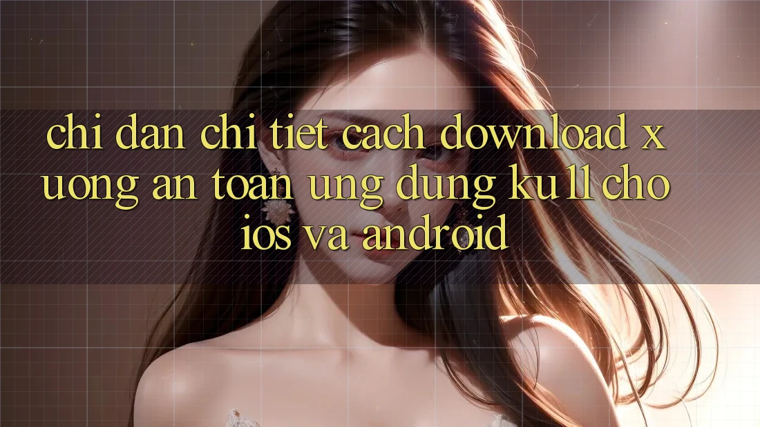 Chỉ dẫn Chi Tiết Cách Download Xuống An Toàn Ứng dụng Ku11 Cho iOS và Android