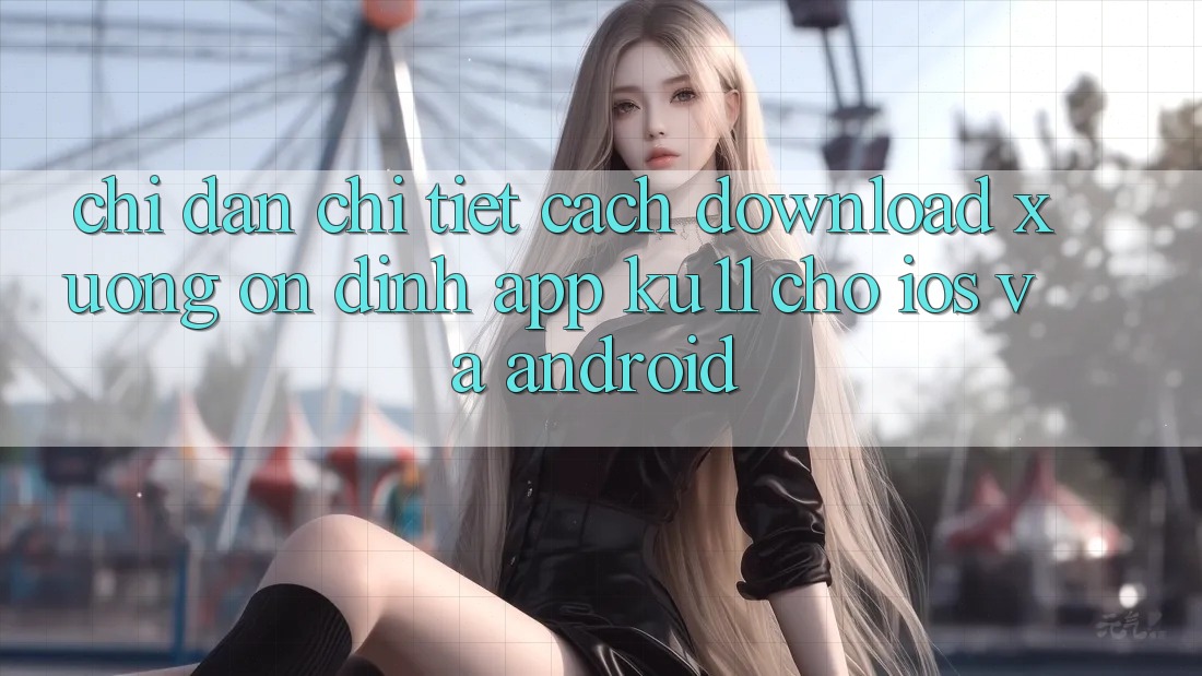 Chỉ dẫn Chi Tiết Cách Download Xuống Ổn định App Ku11 Cho iOS và Android