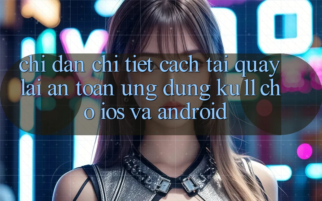 Chỉ dẫn Chi Tiết Cách Tải quay lại An Toàn Ứng dụng Ku11 Cho iOS và Android Chỉ dẫn Chi Tiết Cách Tải quay lại An Toàn Ứng dụng Ku11 Cho iOS và Android