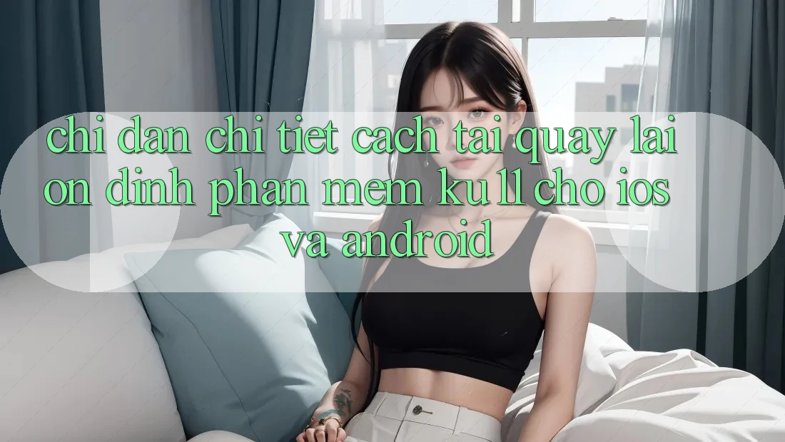 Chỉ dẫn Chi Tiết Cách Tải quay lại Ổn định Phần mềm Ku11 Cho iOS và Android