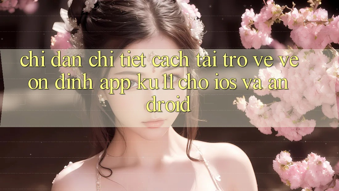 Chỉ dẫn Chi Tiết Cách Tải trở về về Ổn định App Ku11 Cho iOS và Android Chỉ dẫn Chi Tiết Cách Tải trở về về Ổn định App Ku11 Cho iOS và Android