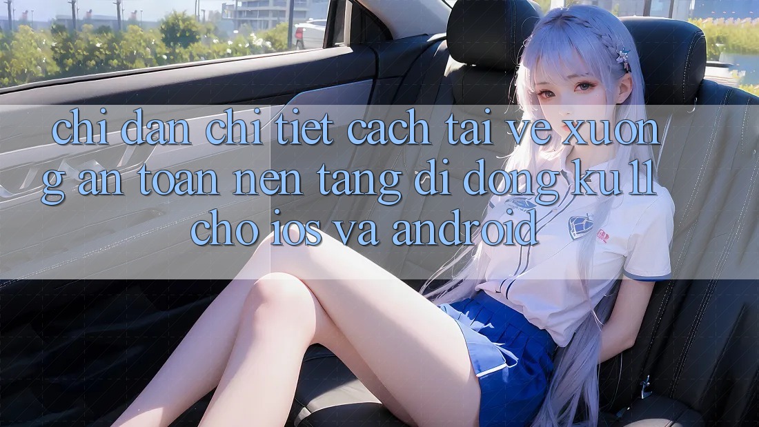 Chỉ dẫn Chi Tiết Cách Tải về Xuống An Toàn Nền tảng di động Ku11 Cho iOS và Android