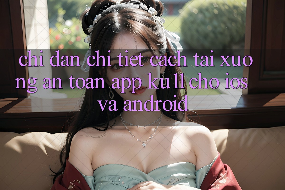 Chỉ dẫn Chi Tiết Cách Tải Xuống An Toàn App Ku11 Cho iOS và Android