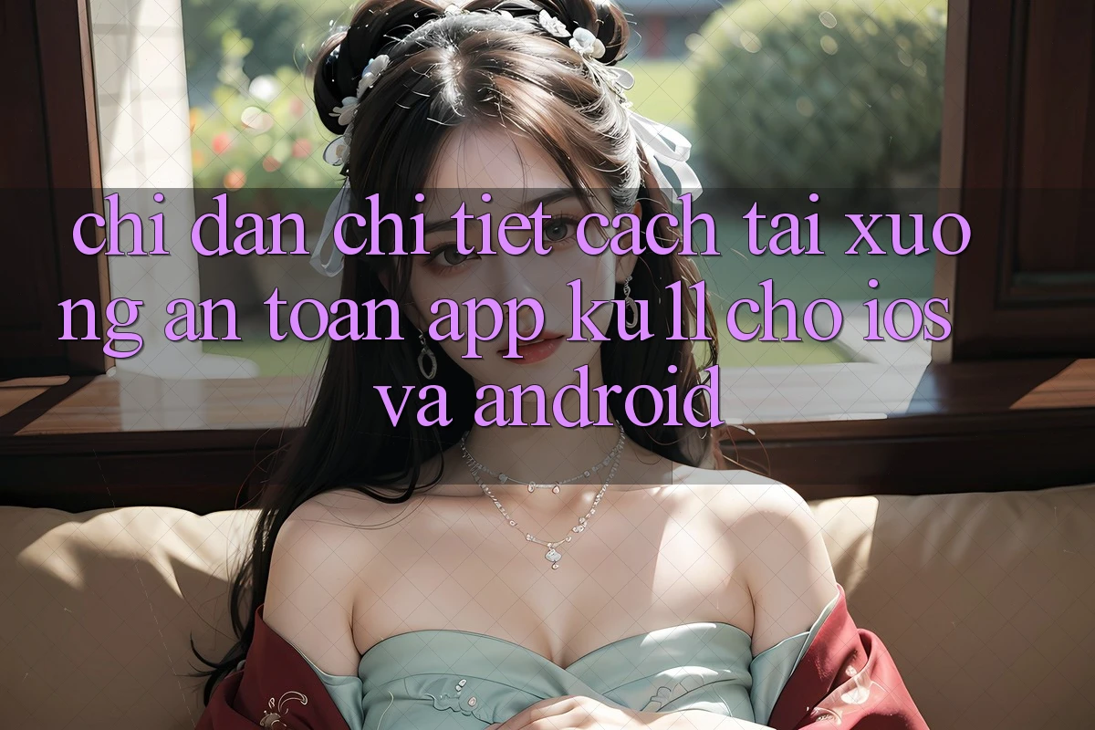 Chỉ dẫn Chi Tiết Cách Tải Xuống An Toàn App Ku11 Cho iOS và Android Chỉ dẫn Chi Tiết Cách Tải Xuống An Toàn App Ku11 Cho iOS và Android