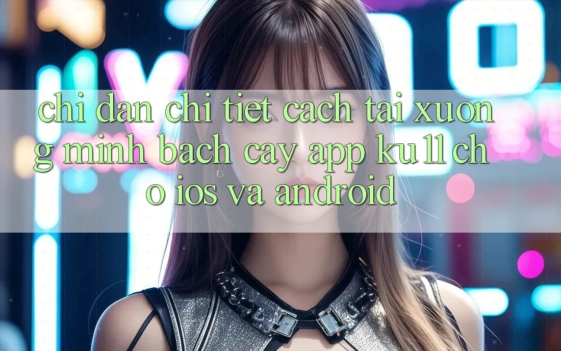 Chỉ dẫn Chi Tiết Cách Tải Xuống Minh bạch cậy App Ku11 Cho iOS và Android Chỉ dẫn Chi Tiết Cách Tải Xuống Minh bạch cậy App Ku11 Cho iOS và Android