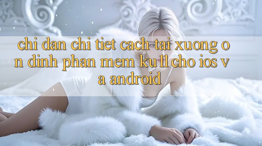 Chỉ dẫn Chi Tiết Cách Tải Xuống Ổn định Phần mềm Ku11 Cho iOS và Android Chỉ dẫn Chi Tiết Cách Tải Xuống Ổn định Phần mềm Ku11 Cho iOS và Android