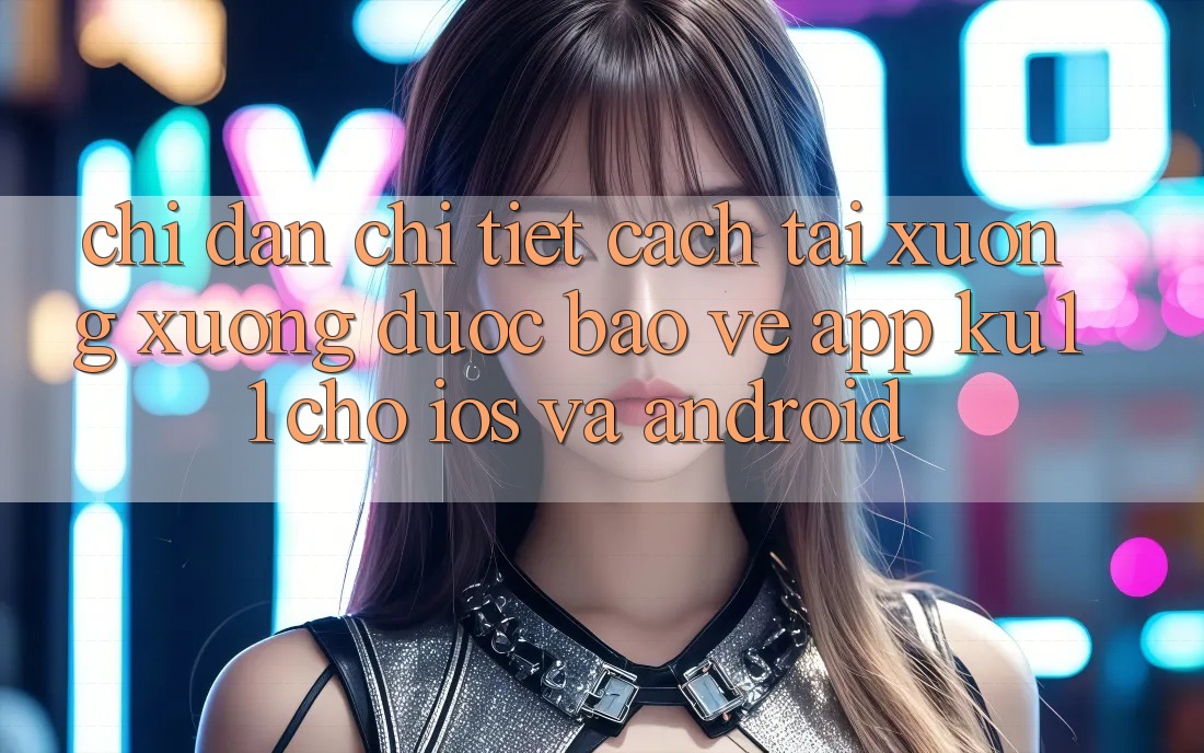 Chỉ dẫn Chi Tiết Cách Tải xuống Xuống Được bảo vệ App Ku11 Cho iOS và Android Chỉ dẫn Chi Tiết Cách Tải xuống Xuống Được bảo vệ App Ku11 Cho iOS và Android