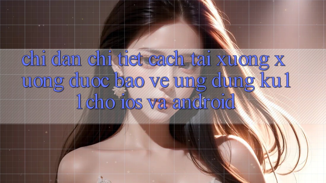 Chỉ dẫn Chi Tiết Cách Tải xuống Xuống Được bảo vệ Ứng dụng Ku11 Cho iOS và Android Chỉ dẫn Chi Tiết Cách Tải xuống Xuống Được bảo vệ Ứng dụng Ku11 Cho iOS và Android