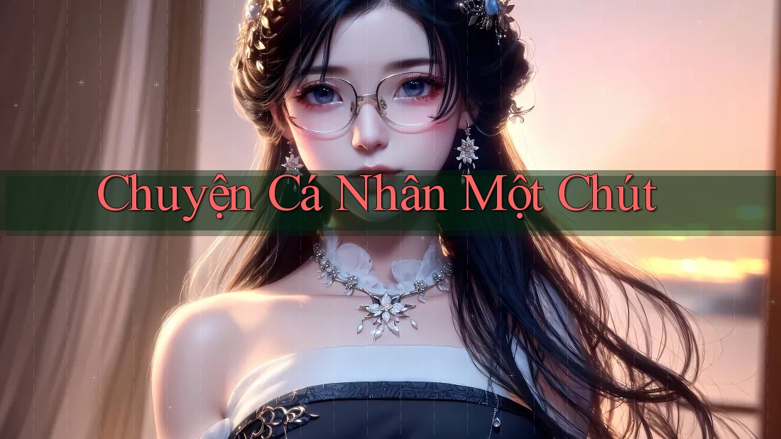Chuyện Cá Nhân Một Chút… Chuyện Cá Nhân Một Chút…