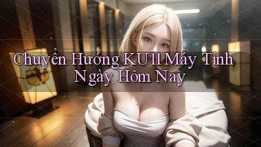 chuyển hướng ku11 máy tính ngày hôm nay