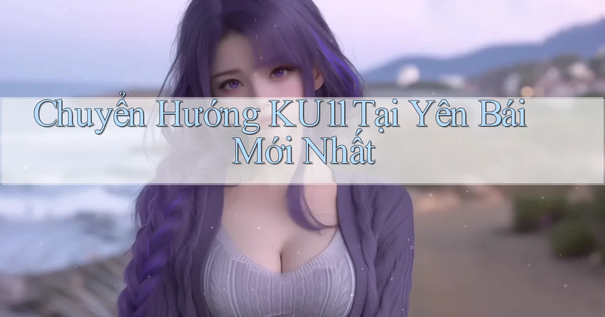 chuyển hướng ku11 tại Yên Bái mới nhất