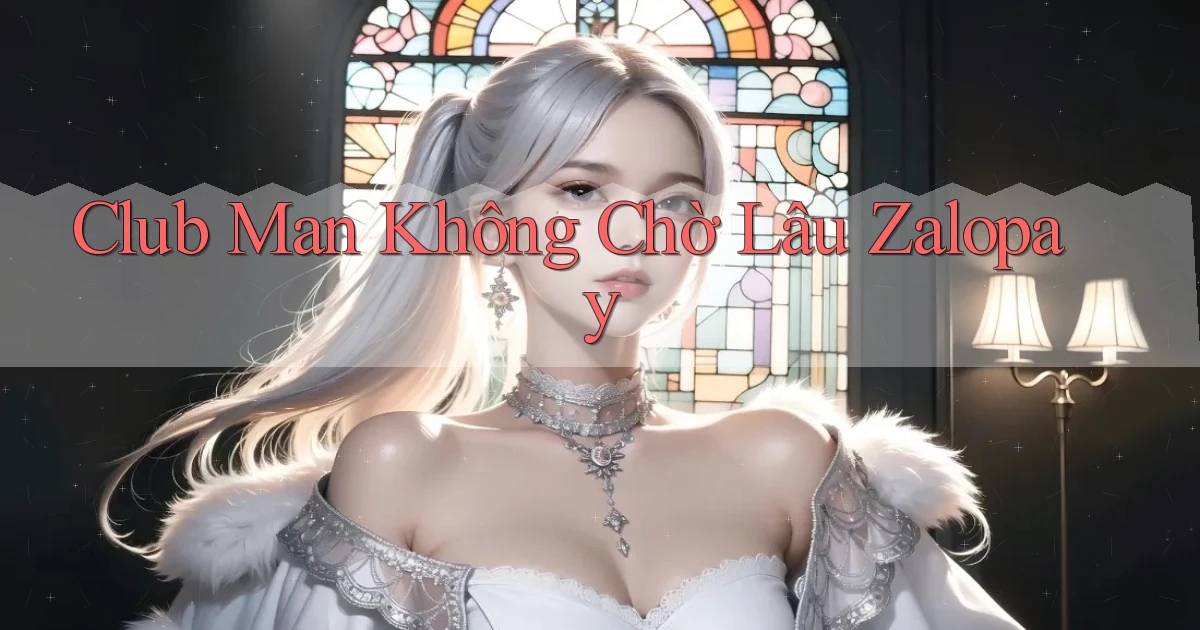 club man không chờ lâu zalopay