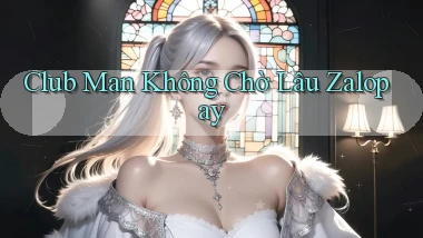 club man không chờ lâu zalopay