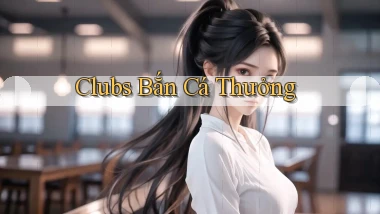 Clubs Bắn cá thưởng