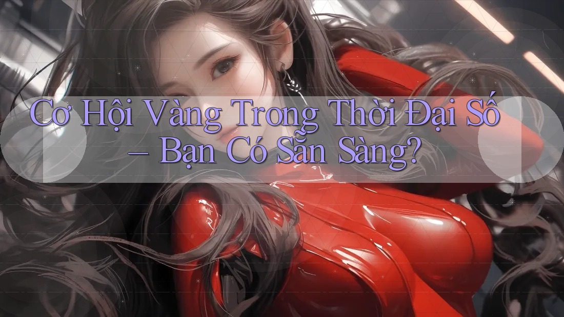 Cơ Hội Vàng Trong Thời Đại Số – Bạn Có Sẵn Sàng? Cơ Hội Vàng Trong Thời Đại Số – Bạn Có Sẵn Sàng?