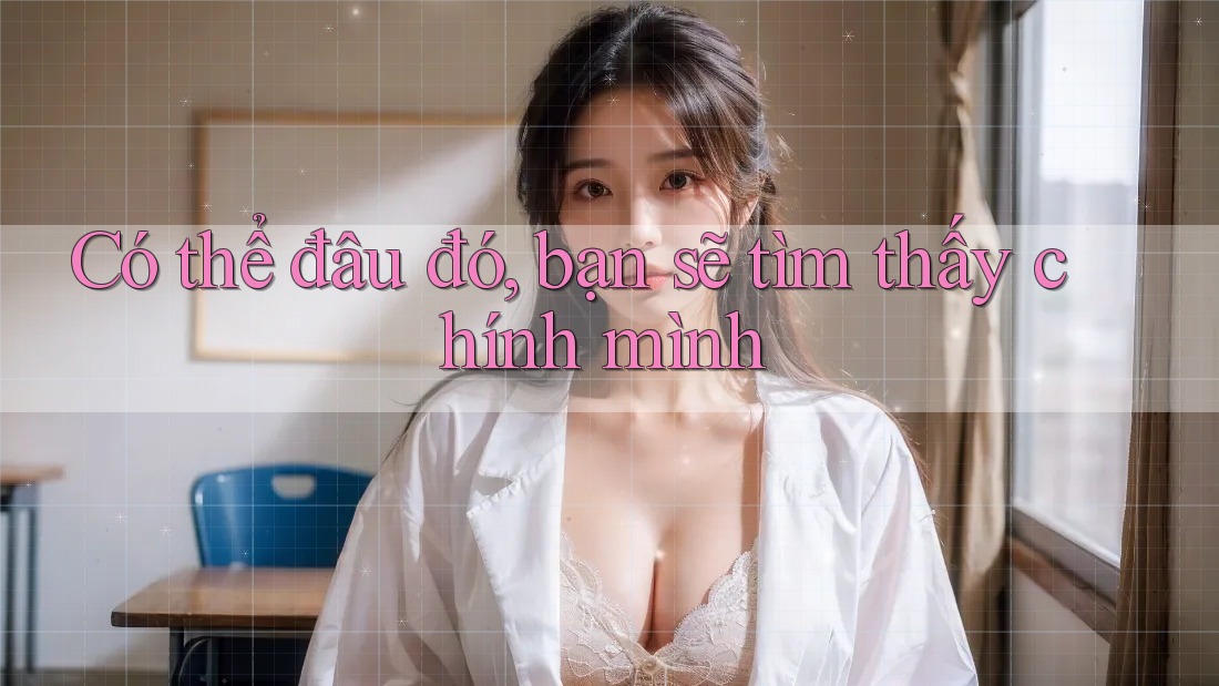 Có thể đâu đó, bạn sẽ tìm thấy chính mình Có thể đâu đó, bạn sẽ tìm thấy chính mình