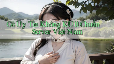 có uy tín không ku11 chuẩn server việt nam