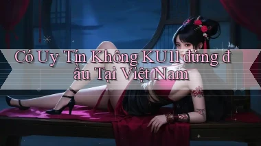 có uy tín không ku11 đứng đầu tại việt nam