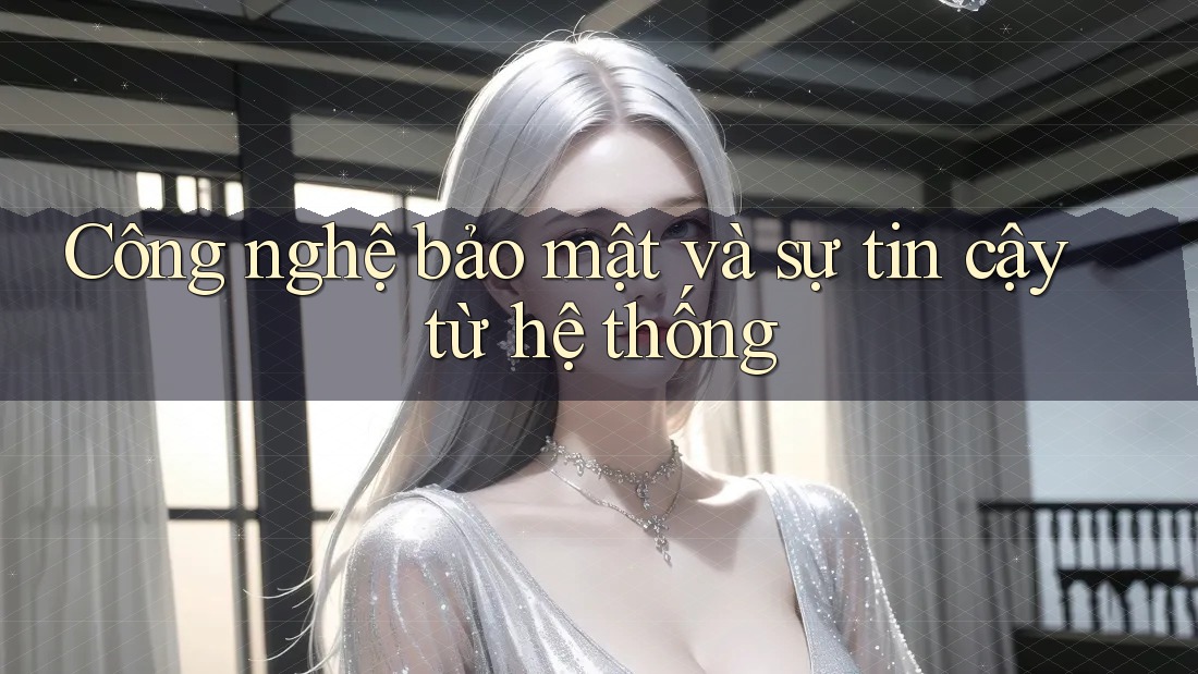 Công nghệ bảo mật và sự tin cậy từ hệ thống Công nghệ bảo mật và sự tin cậy từ hệ thống