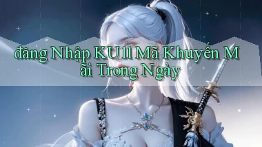đăng nhập ku11 mã khuyến mãi trong ngày