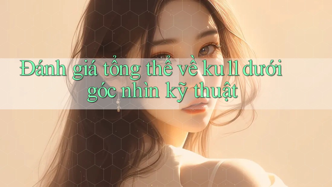 Đánh giá tổng thể về ku11 dưới góc nhìn kỹ thuật Đánh giá tổng thể về ku11 dưới góc nhìn kỹ thuật