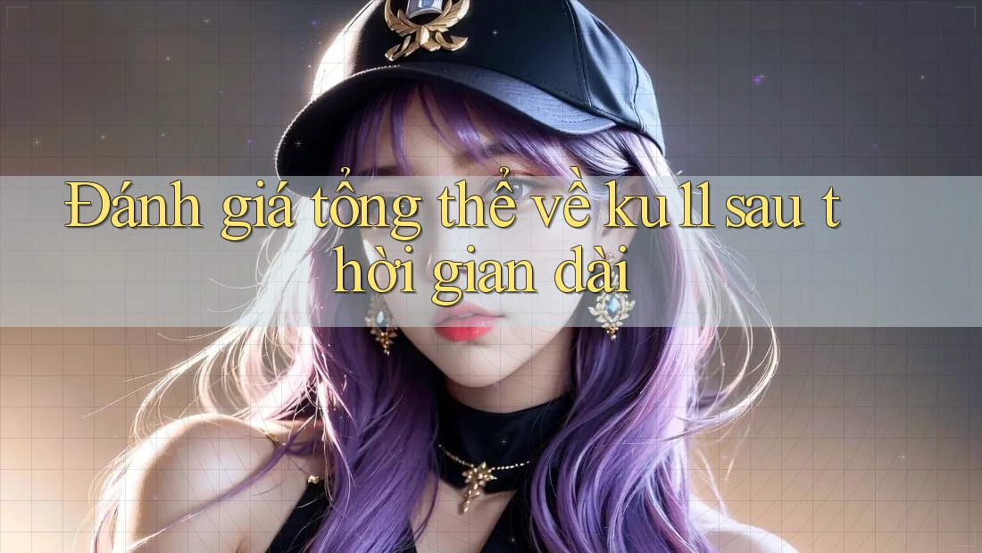 Đánh giá tổng thể về ku11 sau thời gian dài Đánh giá tổng thể về ku11 sau thời gian dài