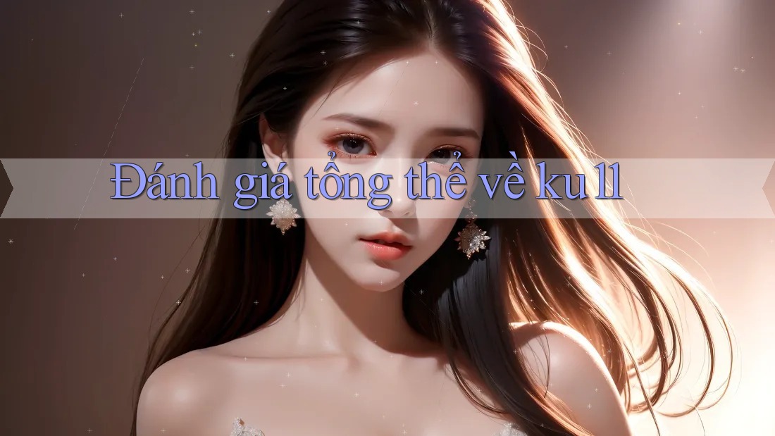 Đánh giá tổng thể về Ku11 Đánh giá tổng thể về Ku11