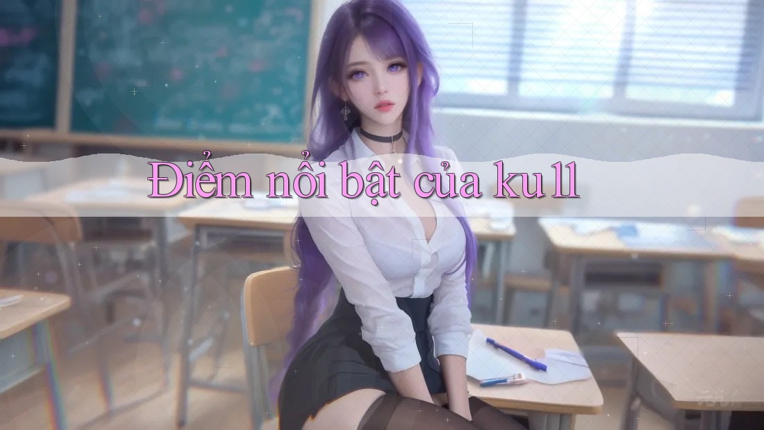 Điểm nổi bật của ku11 Điểm nổi bật của ku11