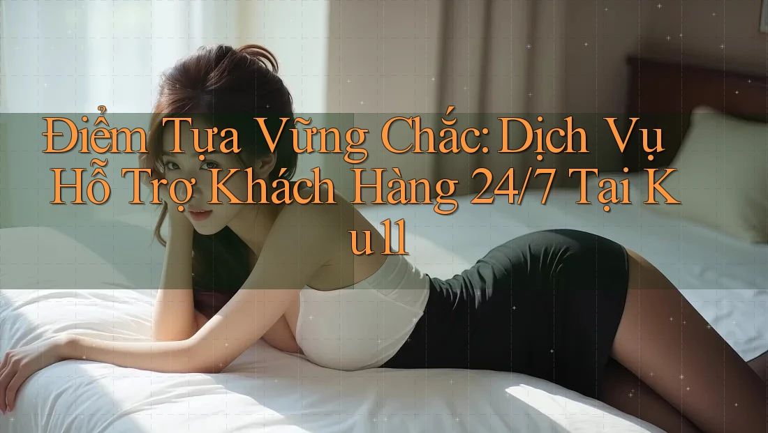 Điểm Tựa Vững Chắc: Dịch Vụ Hỗ Trợ Khách Hàng 24/7 Tại Ku11 Điểm Tựa Vững Chắc: Dịch Vụ Hỗ Trợ Khách Hàng 24/7 Tại Ku11