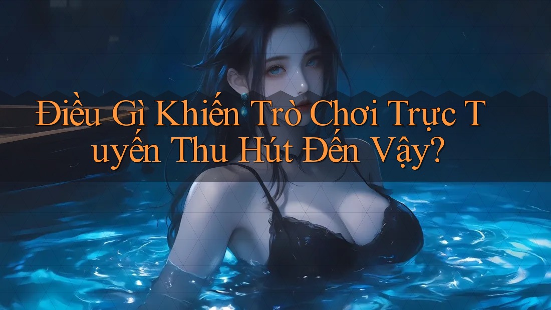 Điều Gì Khiến Trò Chơi Trực Tuyến Thu Hút Đến Vậy? Điều Gì Khiến Trò Chơi Trực Tuyến Thu Hút Đến Vậy?