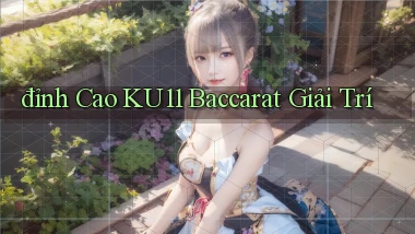 đỉnh cao ku11 baccarat giải trí