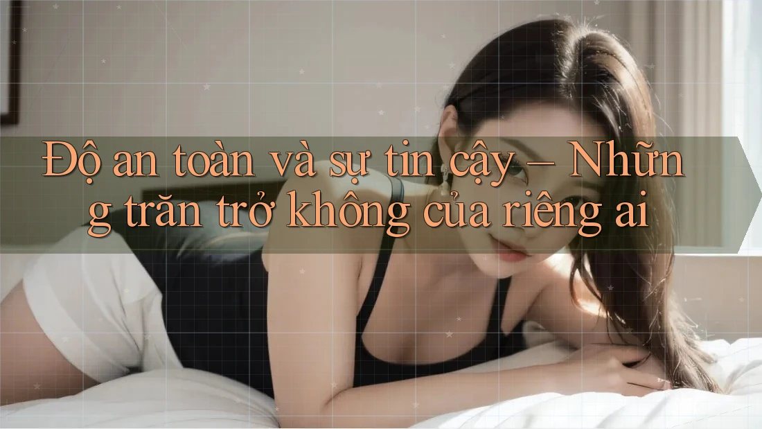 Độ an toàn và sự tin cậy – Những trăn trở không của riêng ai