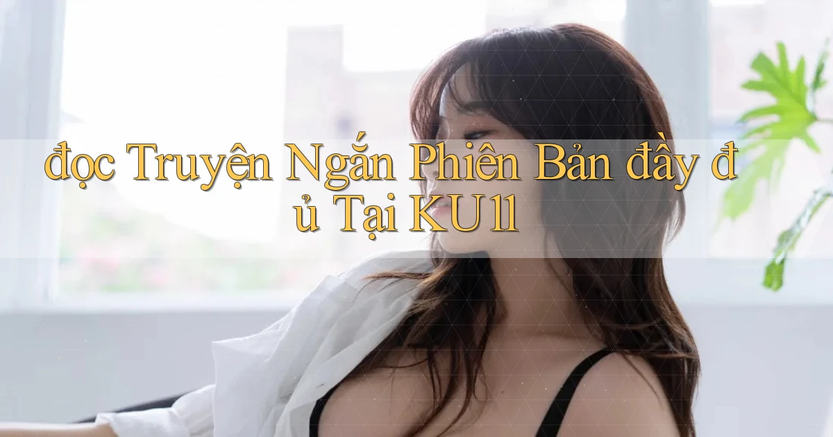 đọc truyện ngắn phiên bản đầy đủ tại ku11