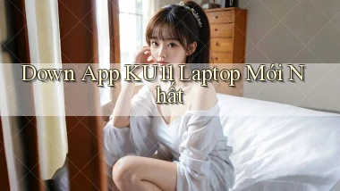 down app ku11 laptop mới nhất