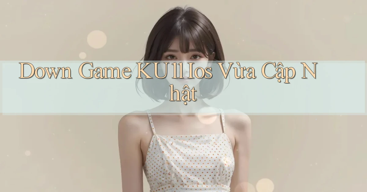 down game ku11 ios vừa cập nhật