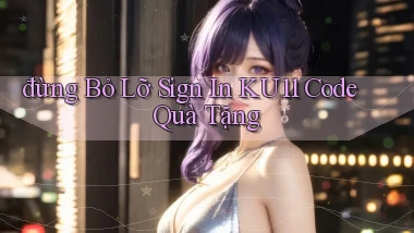 đừng bỏ lỡ sign in ku11 code quà tặng