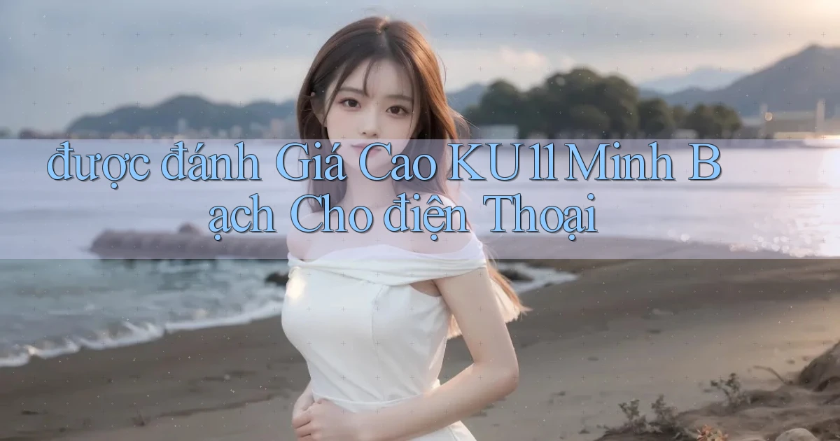được đánh giá cao ku11 minh bạch cho điện thoại