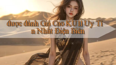 được đánh giá cao ku11 uy tín nhất Điện Biên