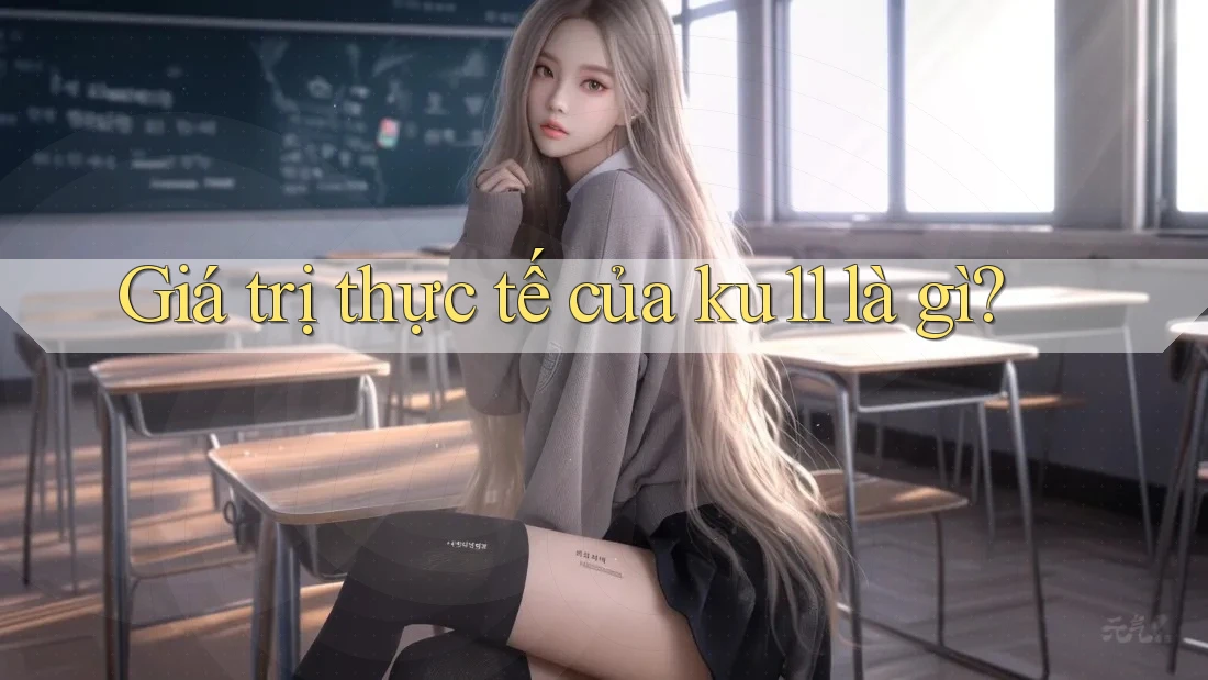 Giá trị thực tế của ku11 là gì? Giá trị thực tế của ku11 là gì?