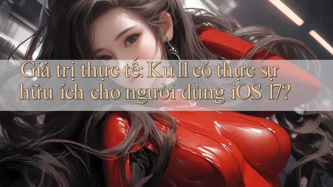 Giá trị thực tế: Ku11 có thực sự hữu ích cho người dùng iOS 17? Giá trị thực tế: Ku11 có thực sự hữu ích cho người dùng iOS 17?